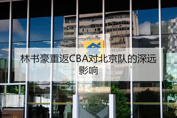 林书豪重返CBA对北京队的深远影响
